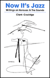 Coolidge, Clark. Now It's Jazz: Writings on Kerouac and the Sounds.