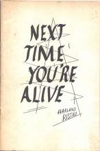 Next Time You're Alive by Harland Ristau