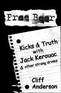 Free Beer: Kicks and Truth With Jack Kerouac by Cliff Anderson