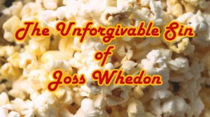 The Unforgivable Sin of Joss Whedon