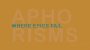 Where Epics Fail: Aphorisms
