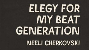 Elegy For My Beat Generation - poetry by Neeli Cherkovski