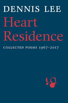 Dennis Lee: Heart Residence: Collected Poems 1967-2017 (cover)