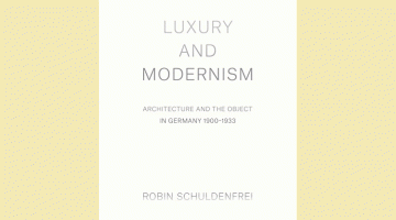 Luxury and Modernism: Architecture and the Object in Germany 1900-1933 by Robin Schuldenfrei