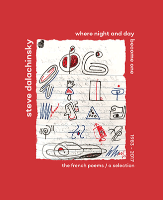 Where Night and Day Become One: The French Poems / A Selection 1983-2017 by Steve Dalachinsky