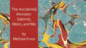 The Accidental Monster: Salomé, Mom and Me
