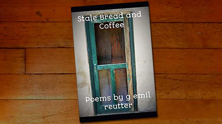 Stale Bread and Coffee: Poems by g emil reutter