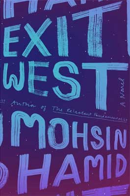 Exit West: a novel by Mohsin Hamid