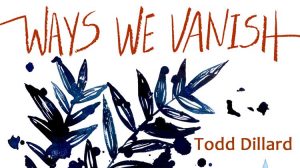 Ways We Vanish: poems by Todd Dillard